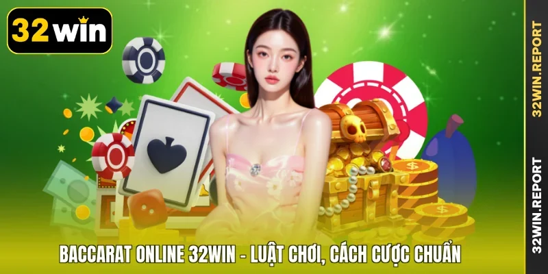 Baccarat Online 32WIN - Luật Chơi, Cách Cược Chuẩn