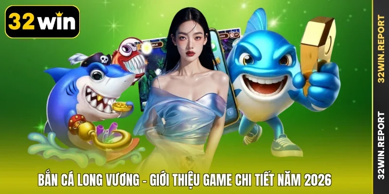 Bắn Cá Long Vương - Giới Thiệu Game Chi Tiết Năm 2026