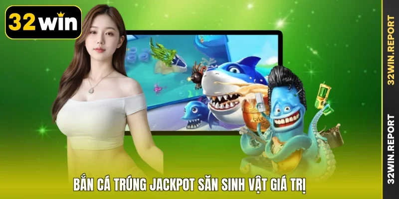 Bắn cá trúng Jackpot săn sinh vật giá trị