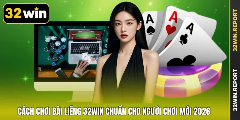 Cách Chơi Bài Liêng 32WIN Chuẩn Cho Người Chơi Mới 2026