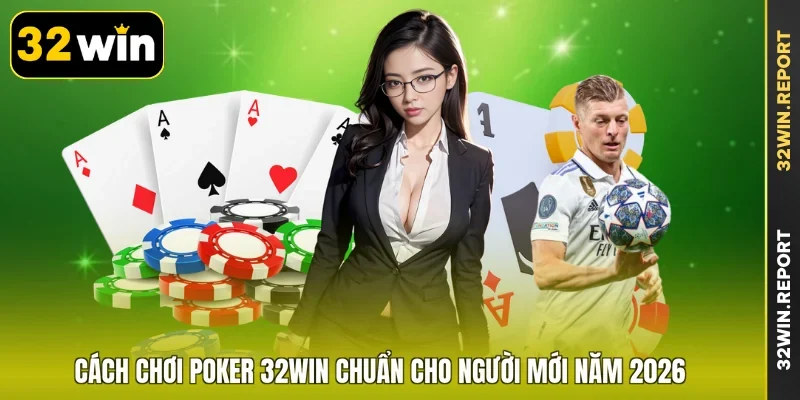 Cách Chơi Poker 32WIN Chuẩn Cho Người Mới Năm 2026