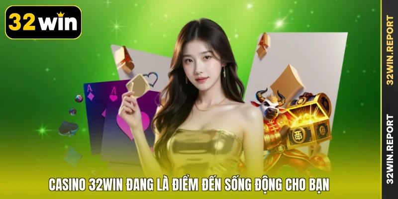 Casino 32WIN đang là điểm đến sống động cho bạn