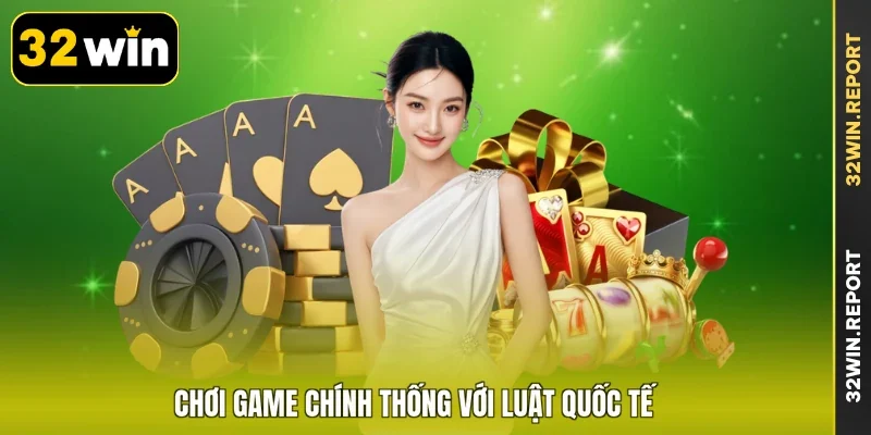 Chơi game chính thống với luật quốc tế