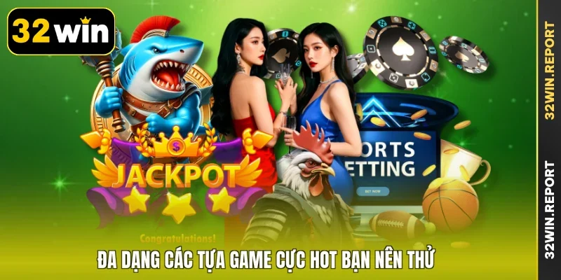 Đa dạng các tựa game cực hot bạn nên thử