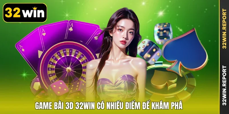 Game bài 3D 32WIN có nhiều điểm để khám phá