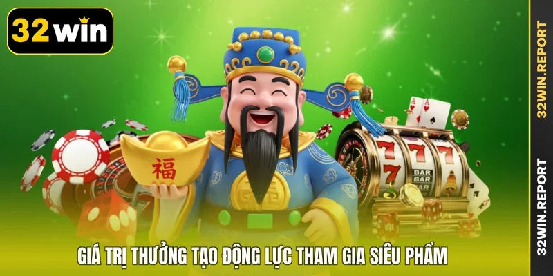 Giá trị thưởng tạo động lực tham gia siêu phẩm