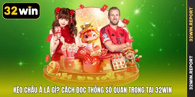 Kèo Châu Á Là Gì? Cách Đọc Thông Số Quan Trọng Tại 32WIN