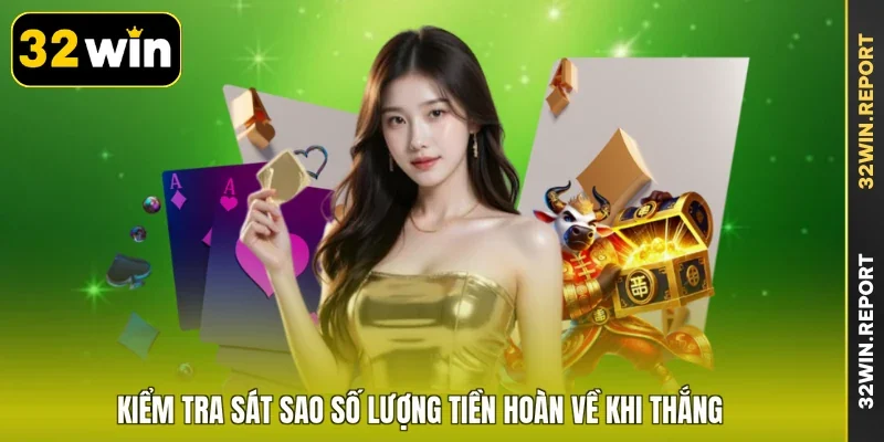 Kiểm tra sát sao số lượng tiền hoàn về khi thắng