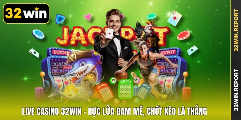 Live Casino 32WIN - Rực Lửa Đam Mê, Chốt Kèo Là Thắng