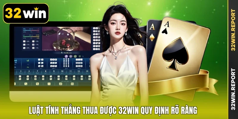 Luật tính thắng thua được 32WIN quy định rõ ràng