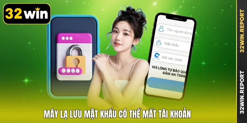 Máy lạ lưu mật khẩu có thể mất tài khoản