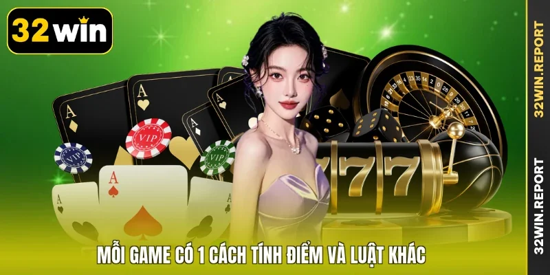 Mỗi game có 1 cách tính điểm và luật khác