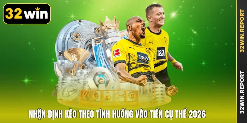 Nhận Định Kèo Theo Tình Huống Vào Tiền Cụ Thể 2026