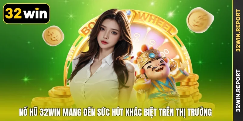 Nổ hũ 32WIN mang đến sức hút khác biệt trên thị trường