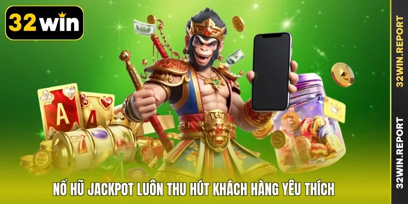 Nổ hũ Jackpot luôn thu hút khách hàng yêu thích