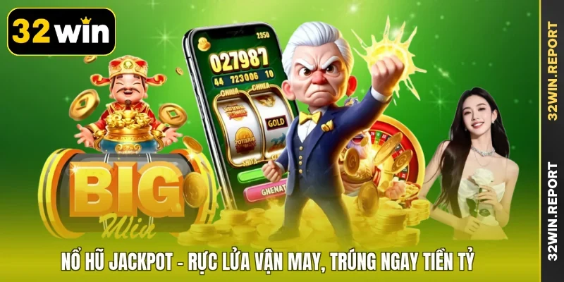 Nổ Hũ Jackpot - Rực Lửa Vận May, Trúng Ngay Tiền Tỷ