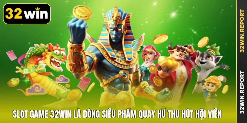 Slot game 32WIN là dòng siêu phẩm quay hũ thu hút hội viên