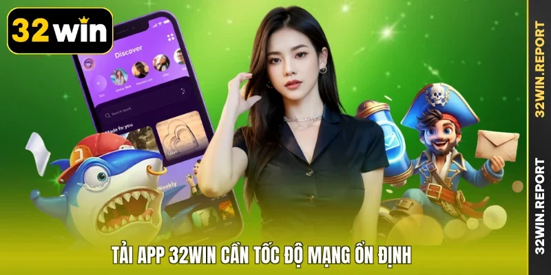 Tải app 32WIN cần tốc độ mạng ổn định