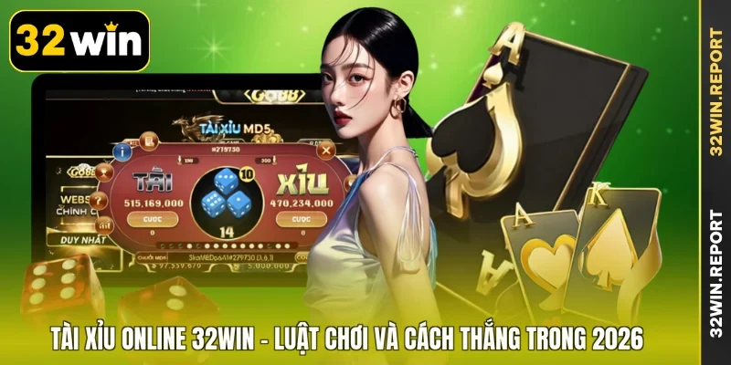 Tài Xỉu Online 32WIN - Luật Chơi Và Cách Thắng Trong 2026