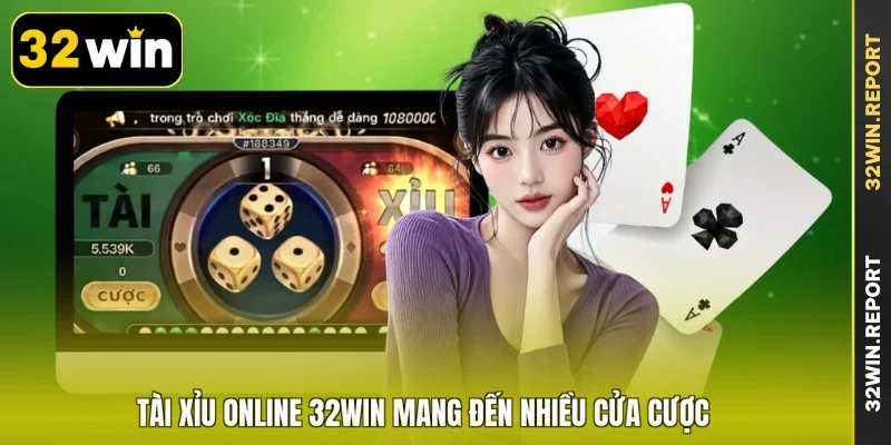 Tài xỉu online 32WIN mang đến nhiều cửa cược