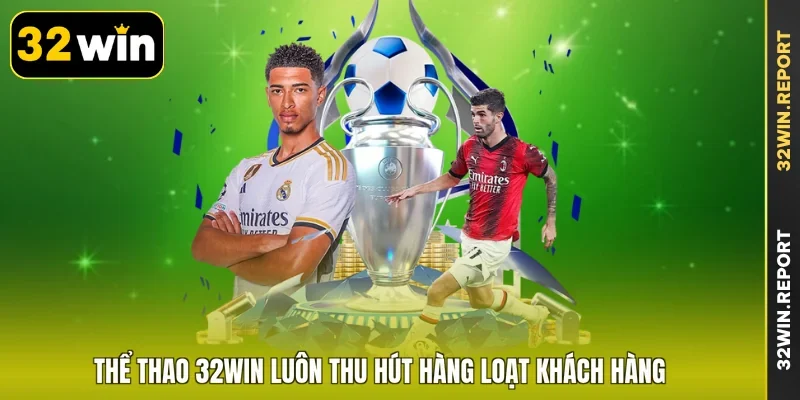 Thể thao 32WIN luôn thu hút hàng loạt khách hàng