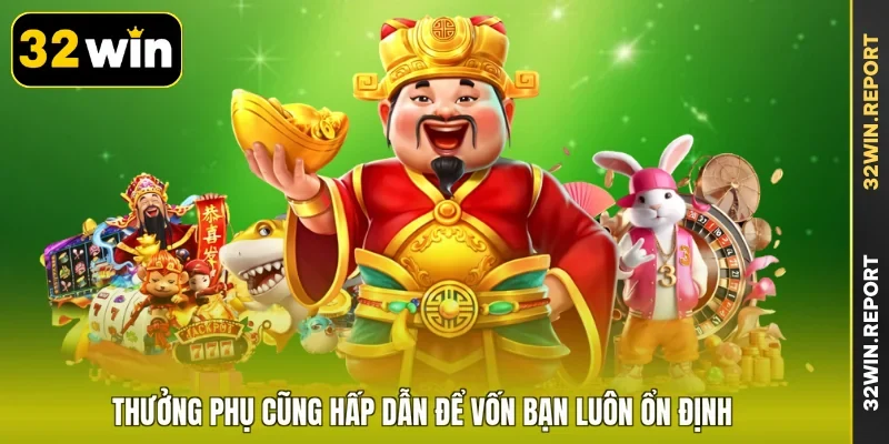 Thưởng phụ cũng hấp dẫn để vốn bạn luôn ổn định