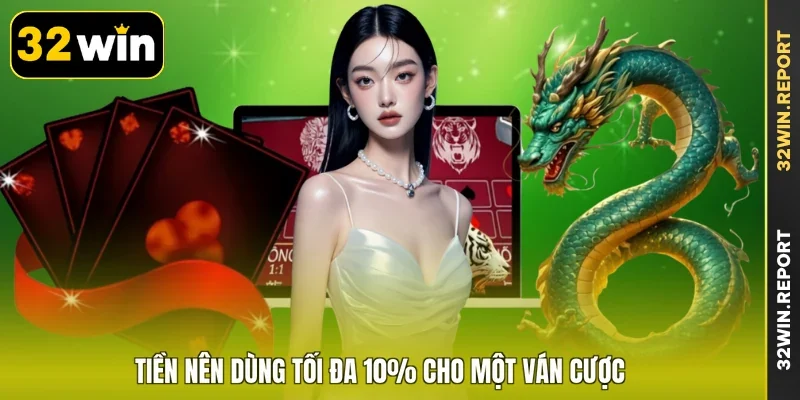 Tiền nên dùng tối đa 10% cho một ván cược