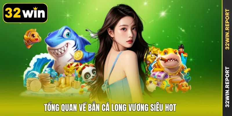 Tổng quan về bắn cá long vương siêu HOT
