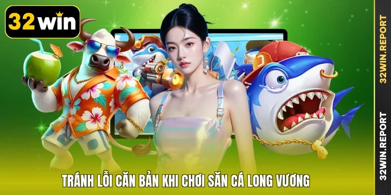 Tránh lỗi căn bản khi chơi săn cá long vương