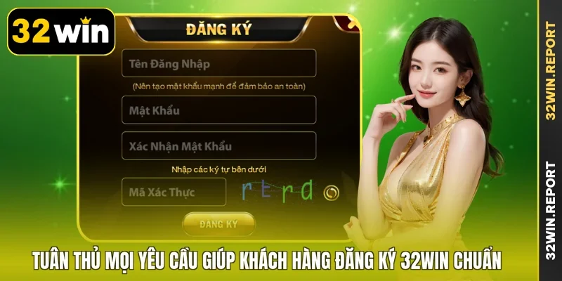 Tuân thủ mọi yêu cầu giúp khách hàng đăng ký 32WIN chuẩn