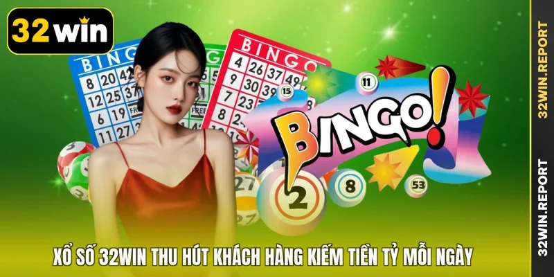 Xổ số 32WIN thu hút khách hàng kiếm tiền tỷ mỗi ngày
