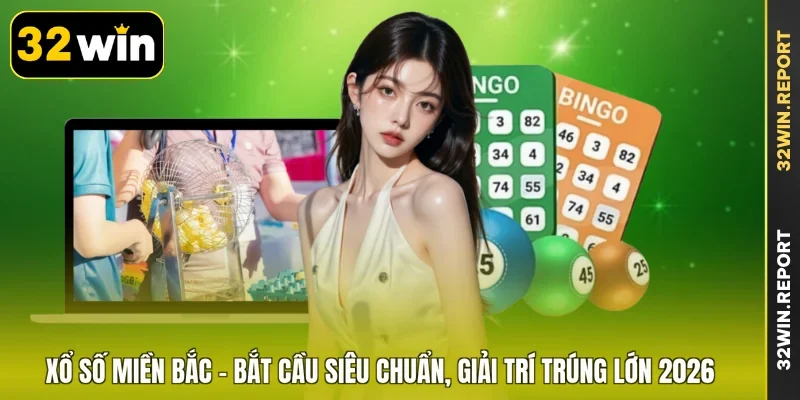 Xổ Số Miền Bắc - Bắt Cầu Siêu Chuẩn, Giải Trí Trúng Lớn 2026